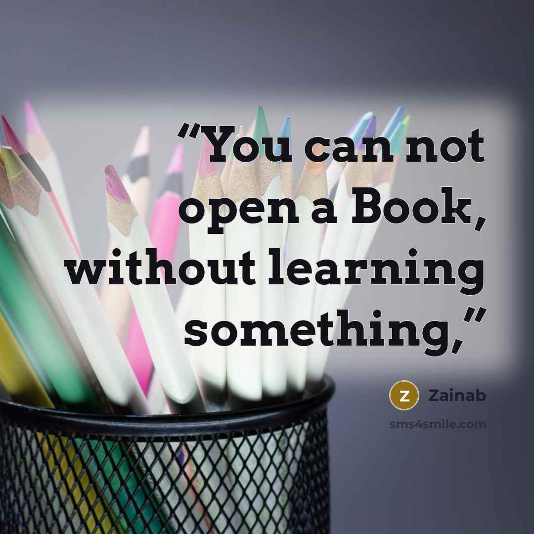 “You can not open a Book, without learning something,” quote by Zainab