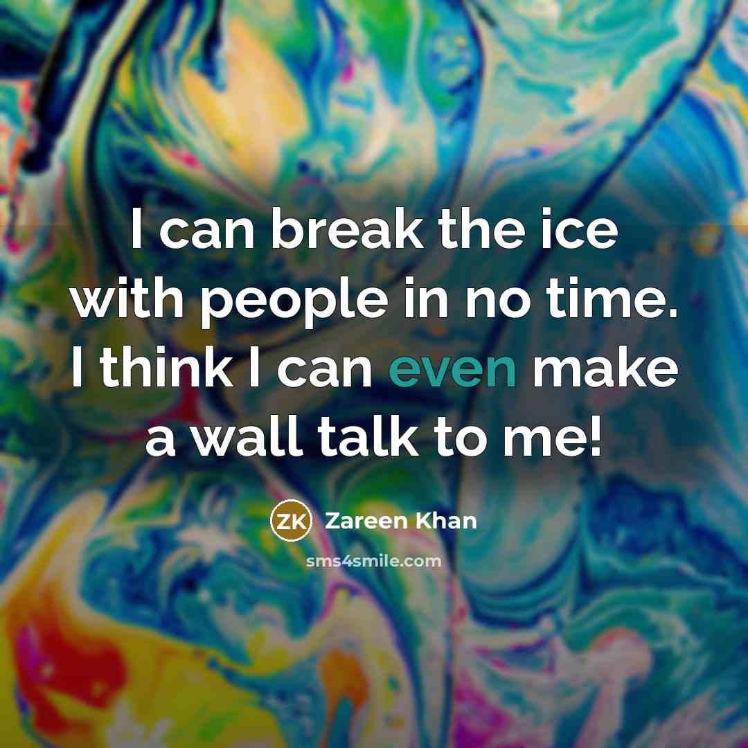 “I can break the ice with people in no time. I think I can even make a wall talk to me!” quote by Zareen Khan
