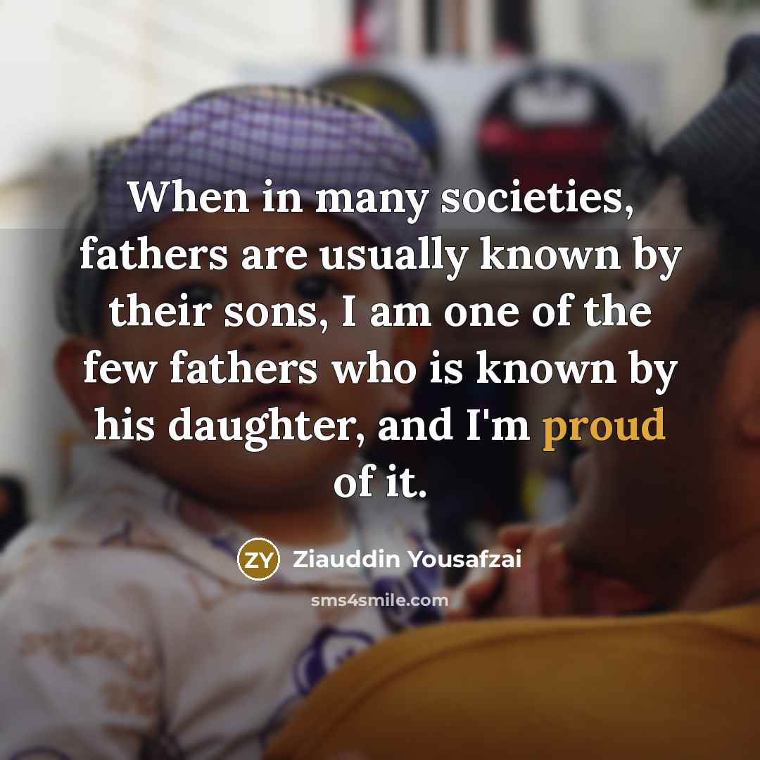 “When in many societies, fathers are usually known by their…” quote by Ziauddin Yousafzai