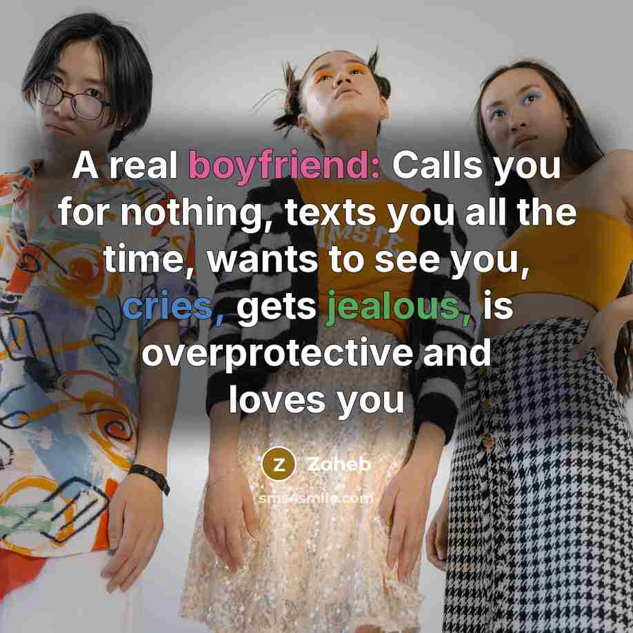 “A real boyfriend: Calls you for nothing, texts you all the time, wants to see you, cries, gets jealous, is overprotective and loves you” quote by Zoheb