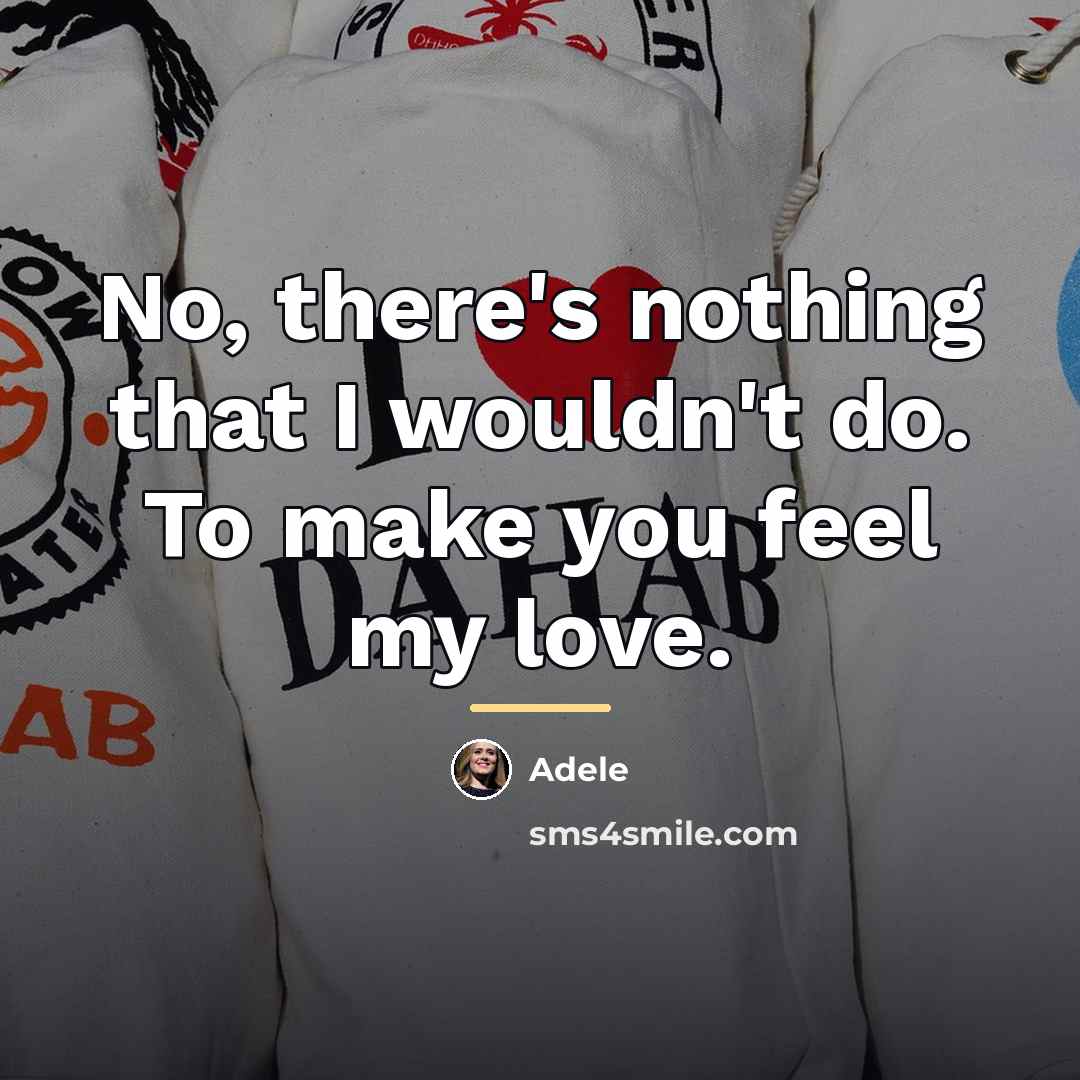“No, there's nothing that I wouldn't do. To make you…” quote by Adele