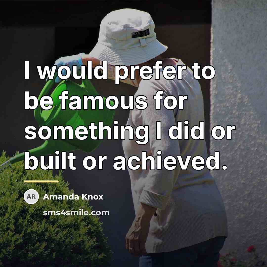 “I would prefer to be famous for something I did…” quote by Amanda Knox