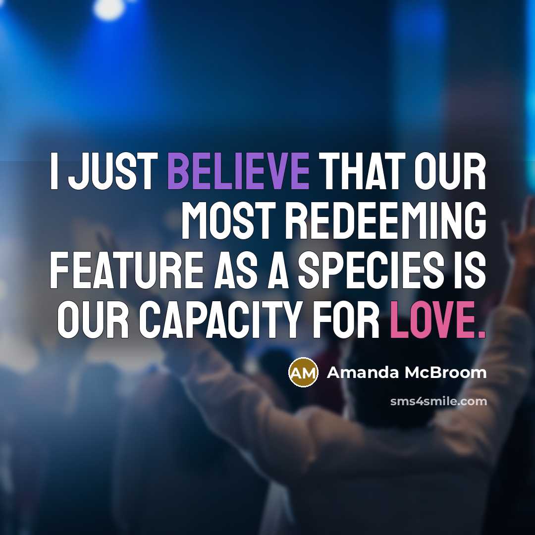 “I just believe that our most redeeming feature as a…” quote by Amanda McBroom