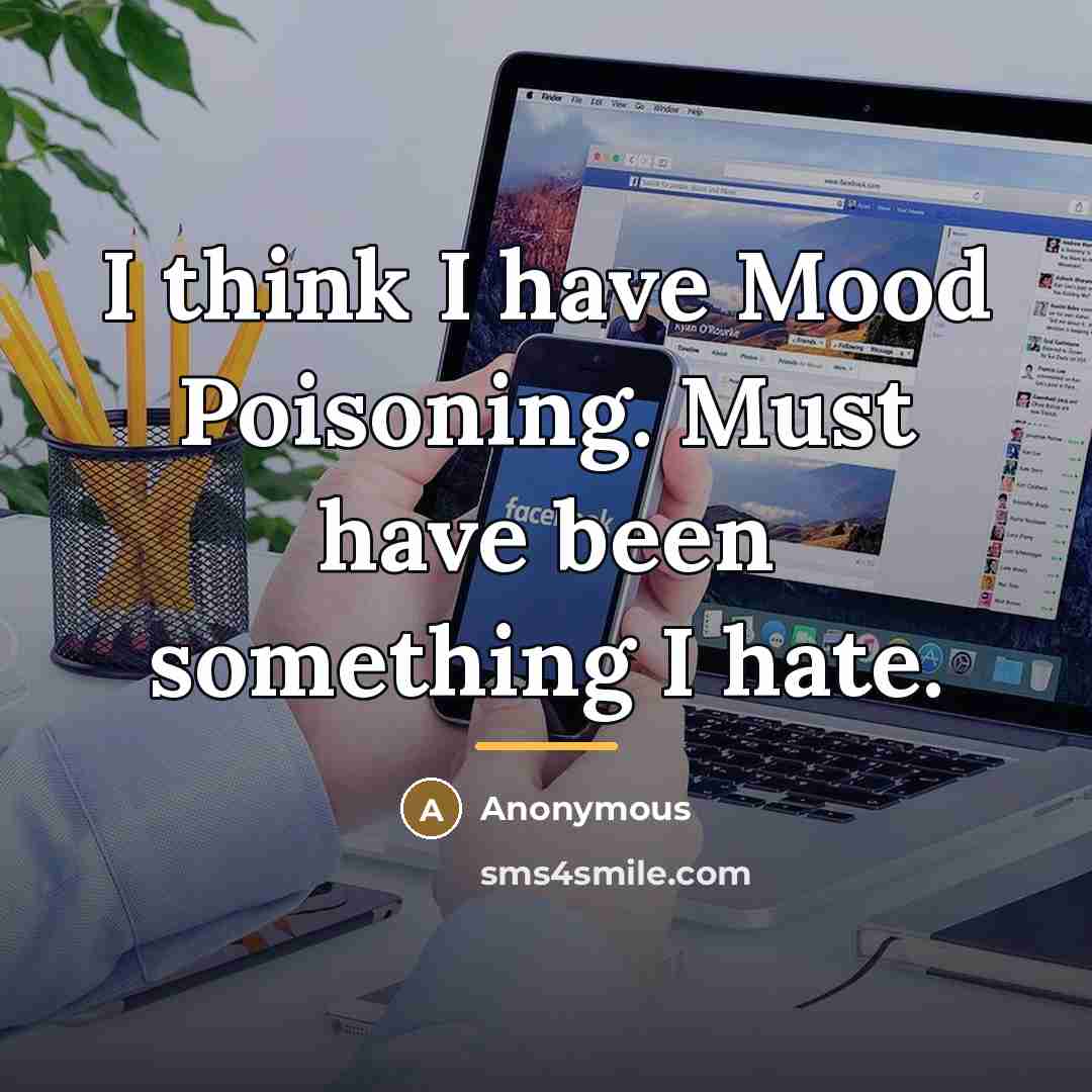 “I think I have Mood Poisoning. Must have been something…” quote by Anonymous