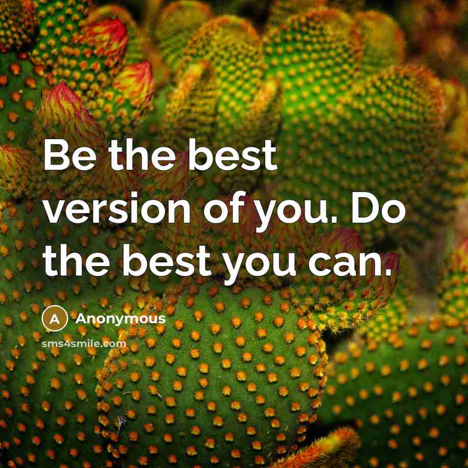 “Be the best version of you. Do the best you…” quote by Anonymous