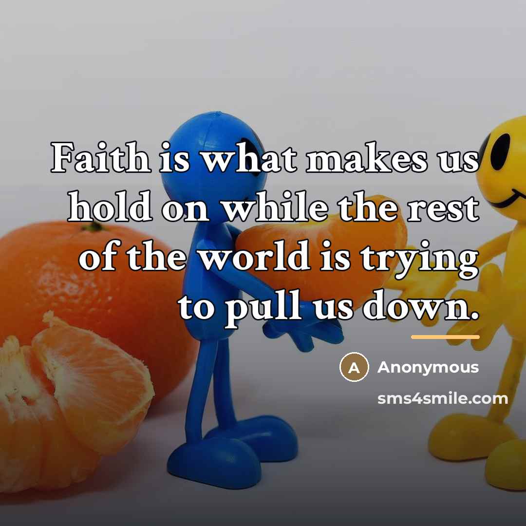 “Faith is what makes us hold on while the rest…” quote by Anonymous