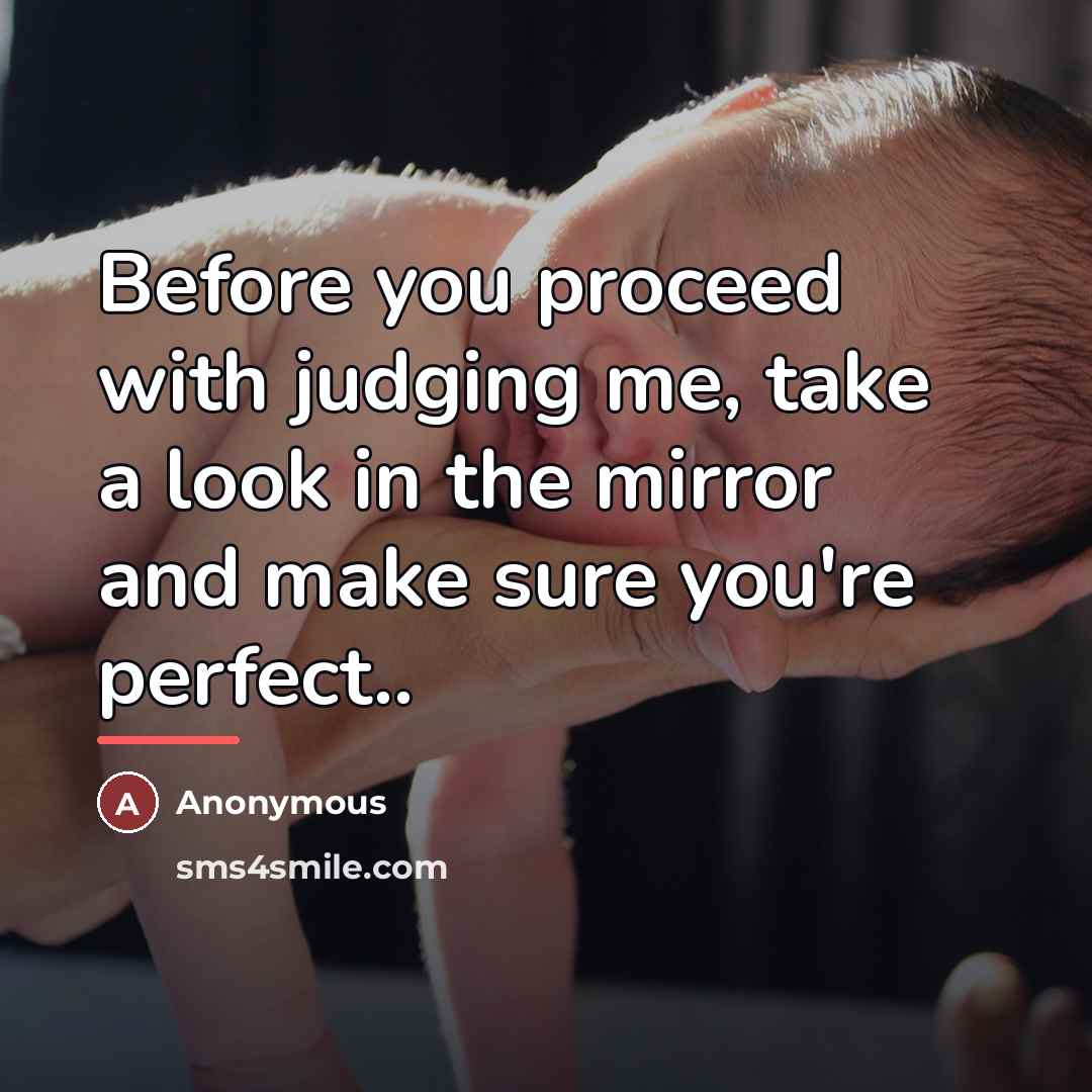 “Before you proceed with judging me, take a look in…” quote by Anonymous
