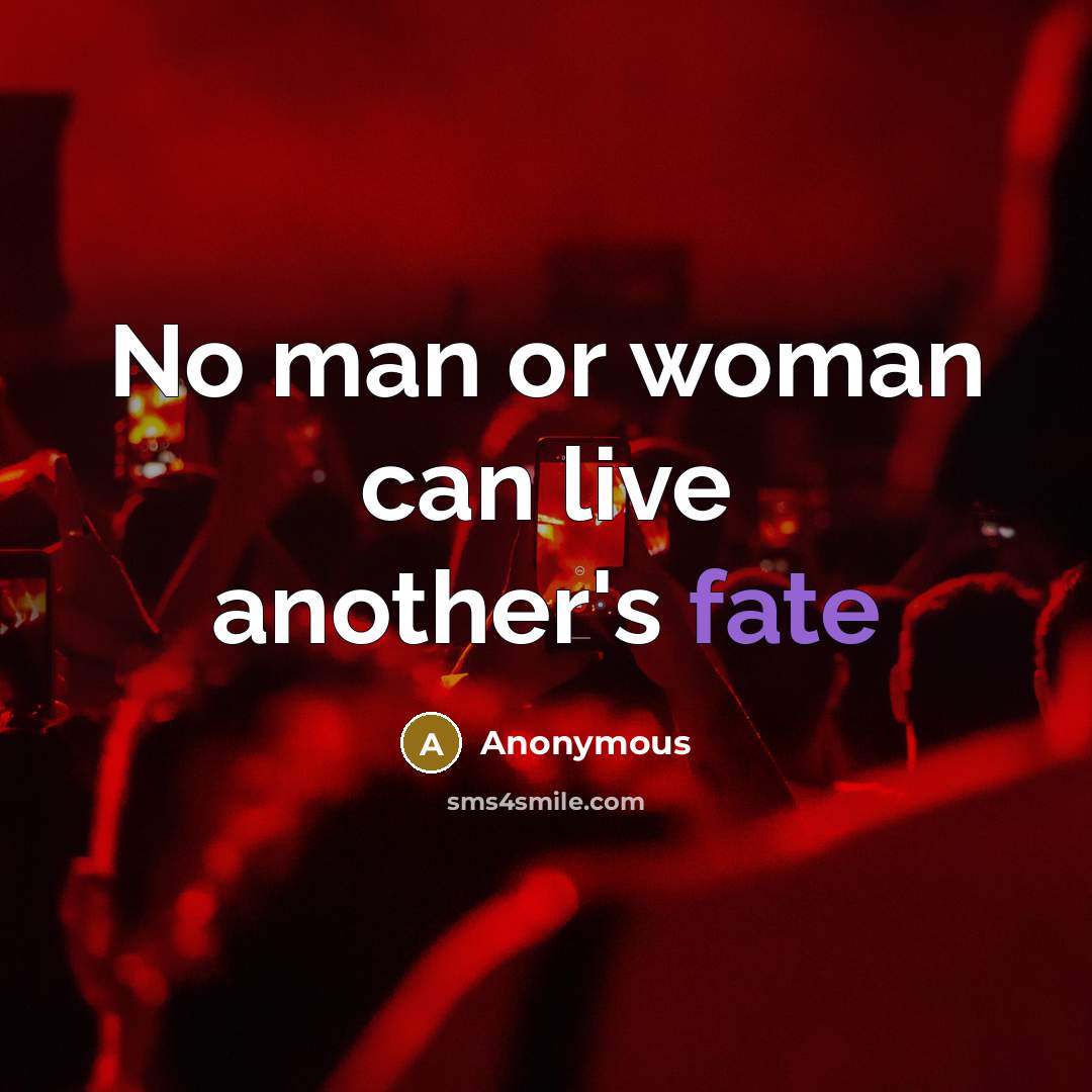 “No man or woman can live another's fate…” quote by Anonymous