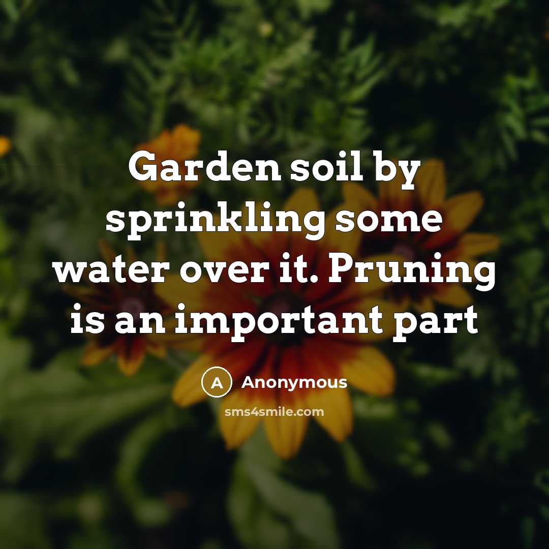 “Garden soil by sprinkling some water over it. Pruning is an important part” quote by Anonymous
