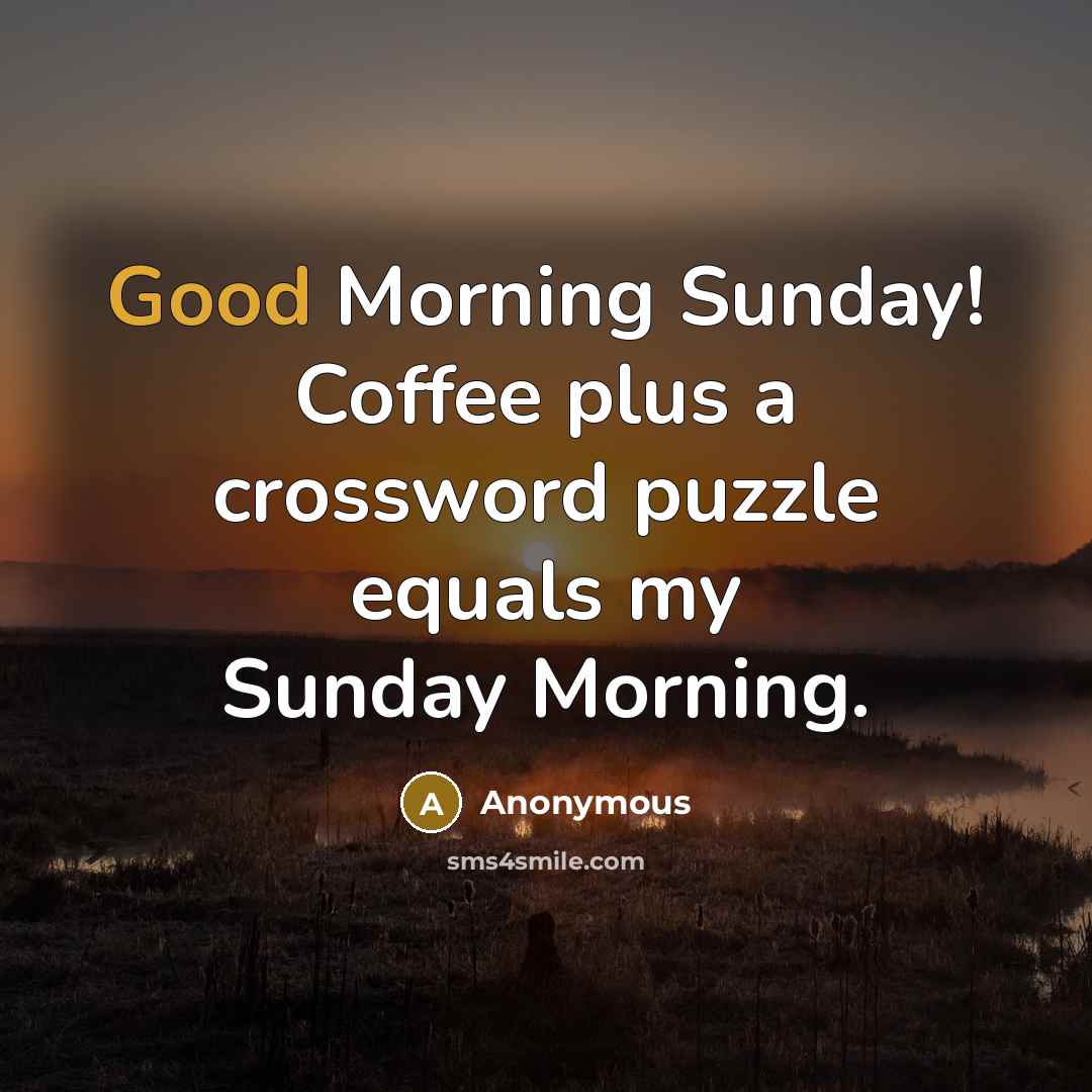 “Good Morning Sunday! Coffee plus a crossword puzzle equals my…” quote by Anonymous