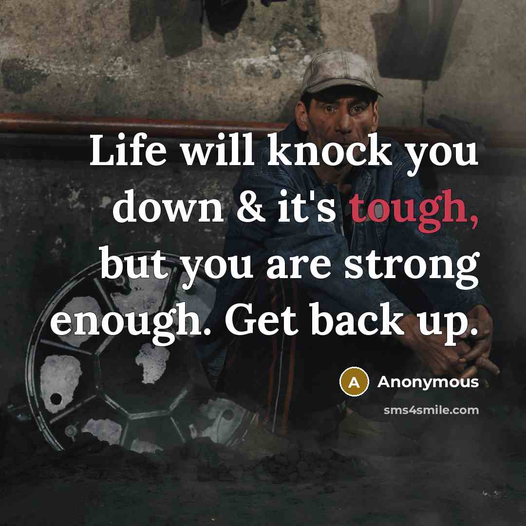 “Life will knock you down & it's tough, but you…” quote by Anonymous