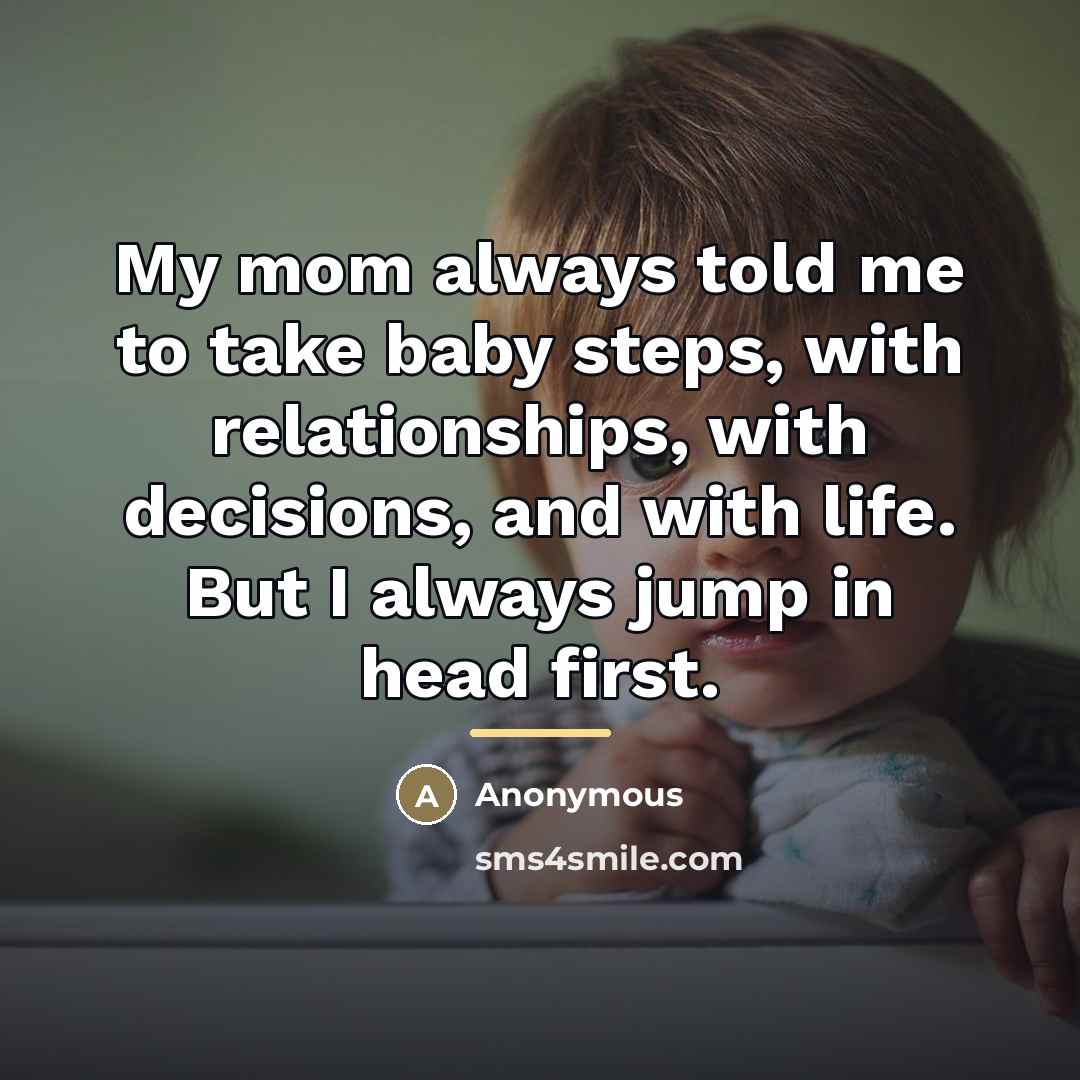 “My mom always told me to take baby steps, with…” quote by Anonymous