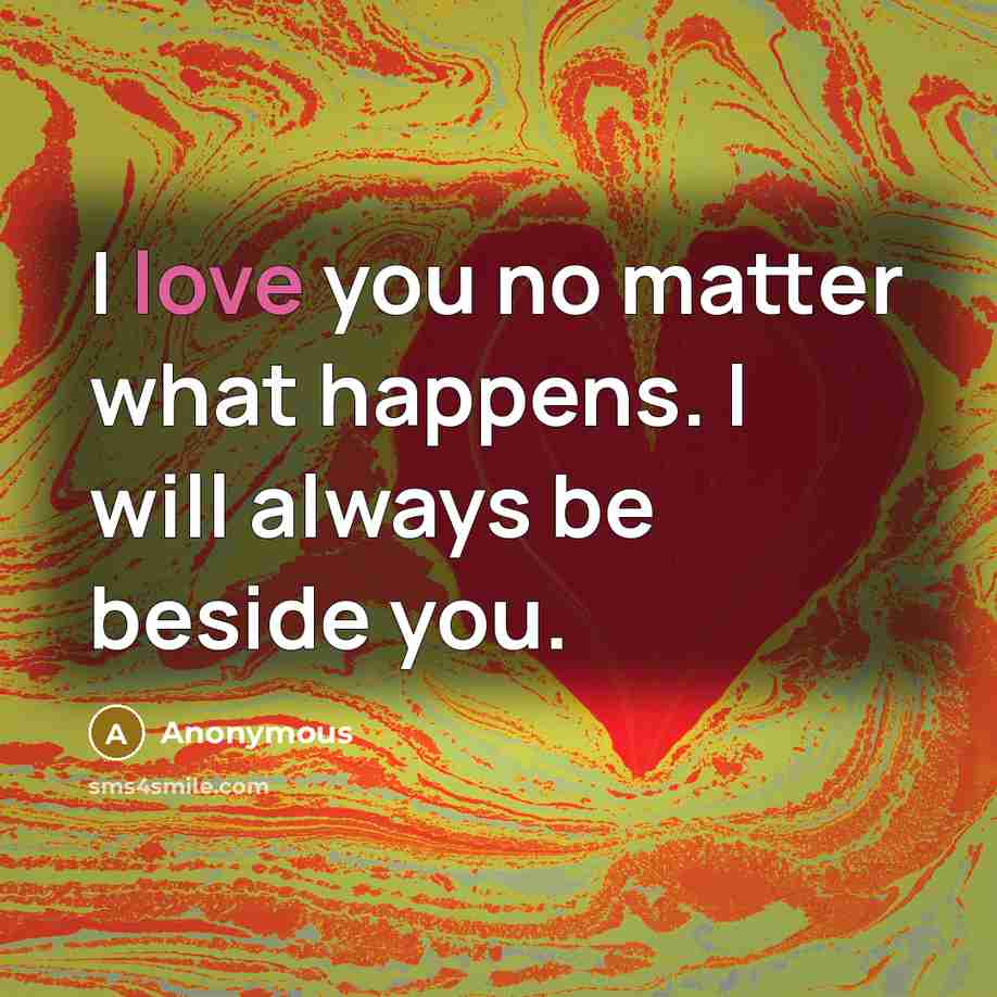 “I love you no matter what happens. I will always…” quote by Anonymous