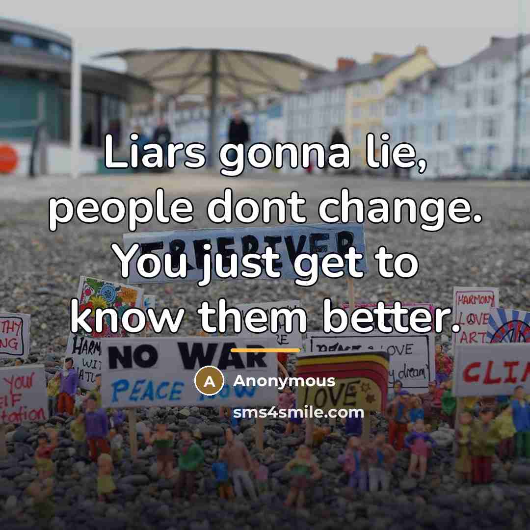 “Liars gonna lie, people dont change. You just get to…” quote by Anonymous
