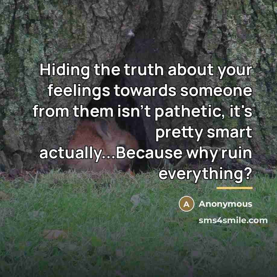 “Hiding the truth about your feelings towards someone from them…” quote by Anonymous