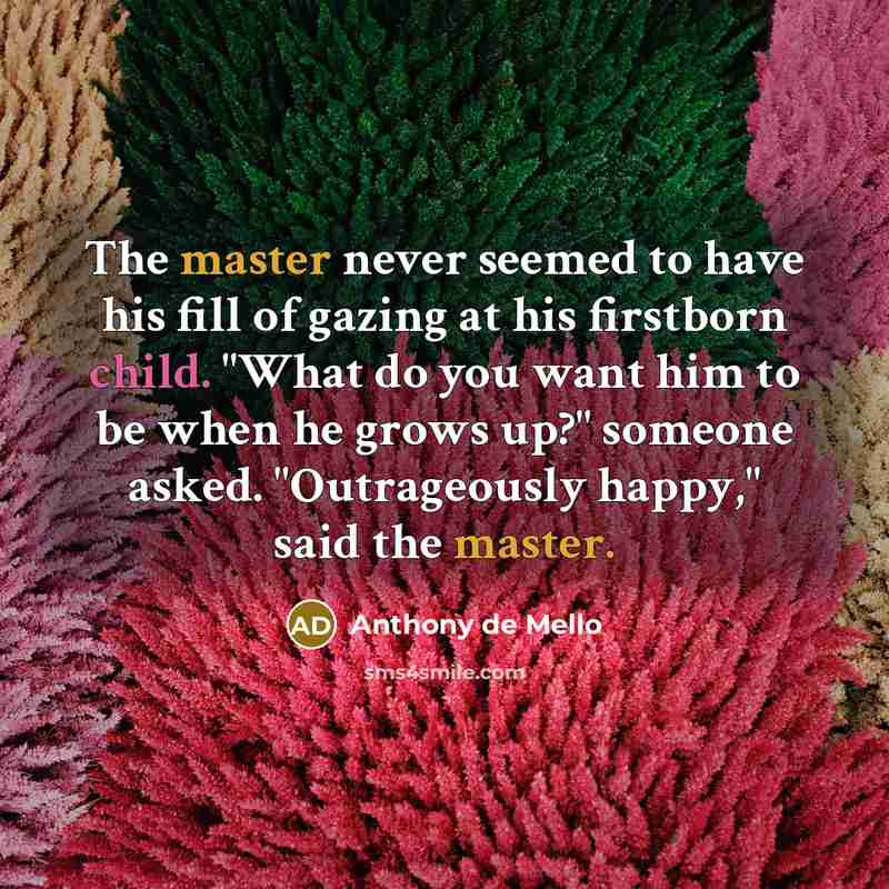 “The master never seemed to have his fill of gazing…” quote by Anthony de Mello