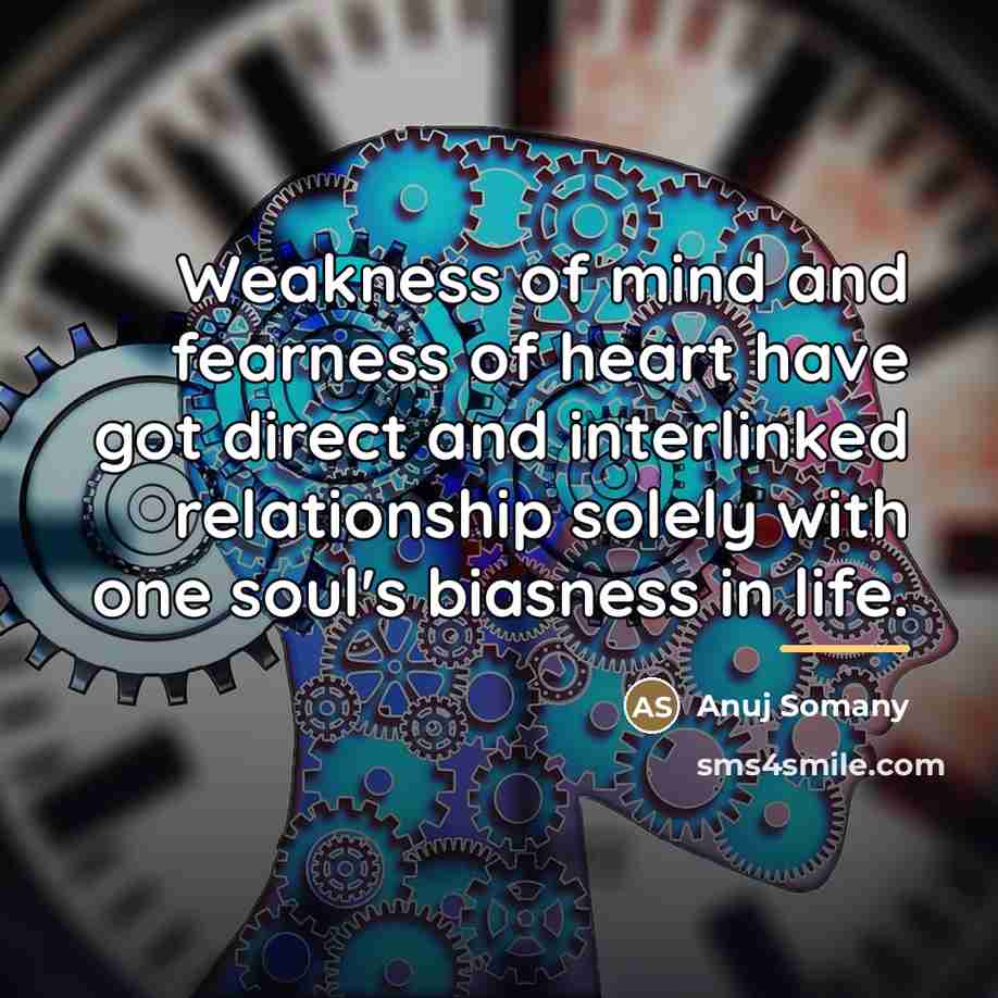 “Weakness of mind and fearness of heart have got direct…” quote by Anuj Somany