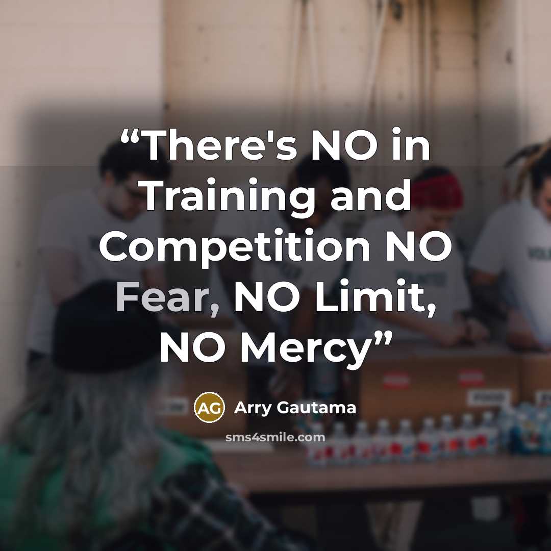 “There's NO in Training and Competition NO Fear, NO Limit, NO Mercy” quote by Arry Gautama