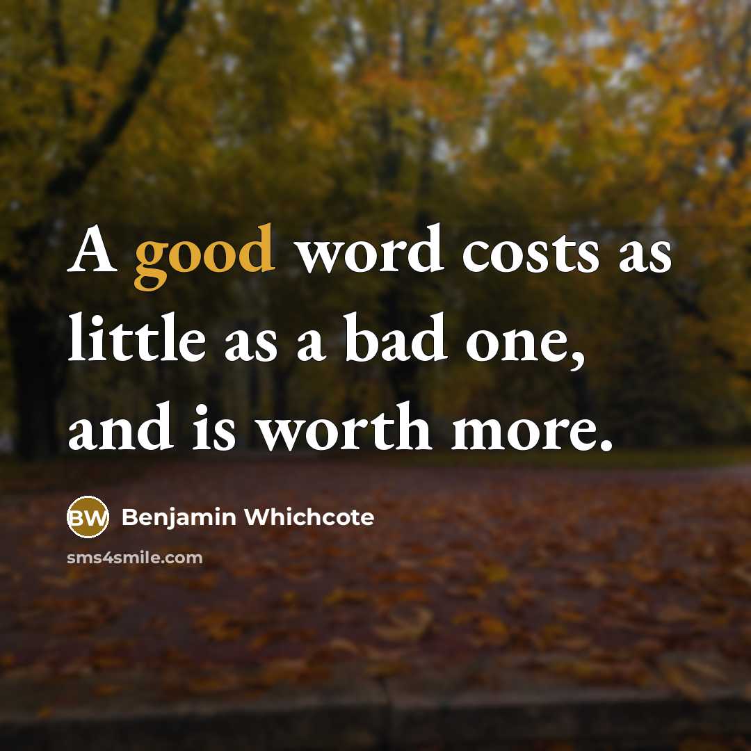 “A good word costs as little as a bad one,…” quote by Benjamin Whichcote
