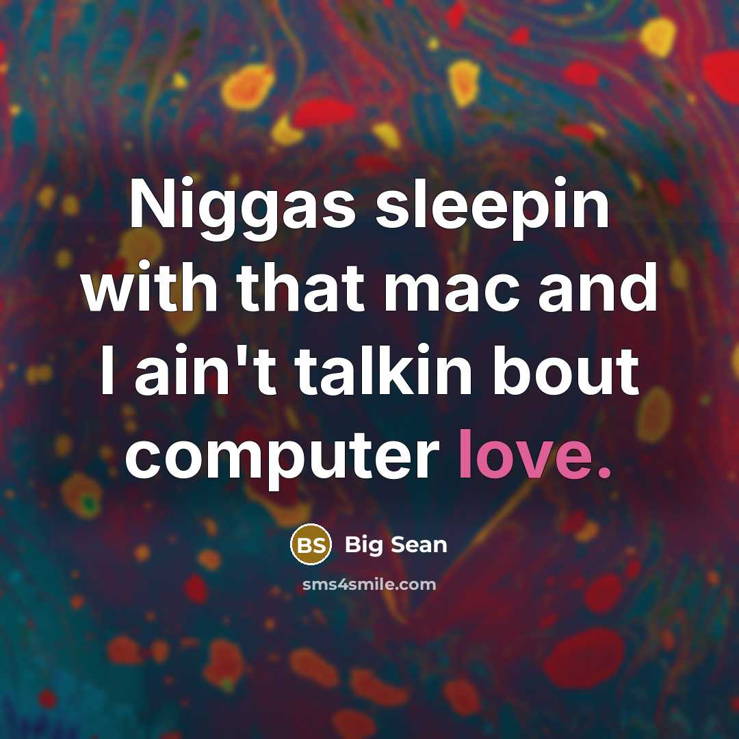 “Niggas sleepin with that mac and I ain't talkin bout…” quote by Big Sean