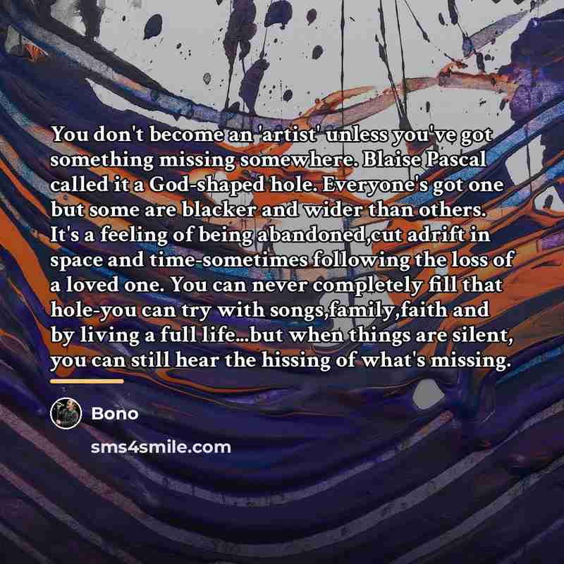 “You don't become an 'artist' unless you've got something missing…” quote by Bono