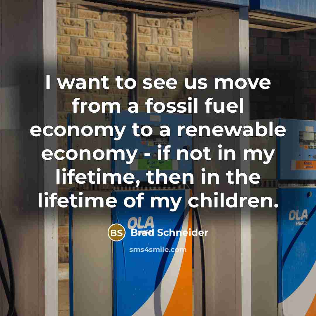 “I want to see us move from a fossil fuel…” quote by Brad Schneider