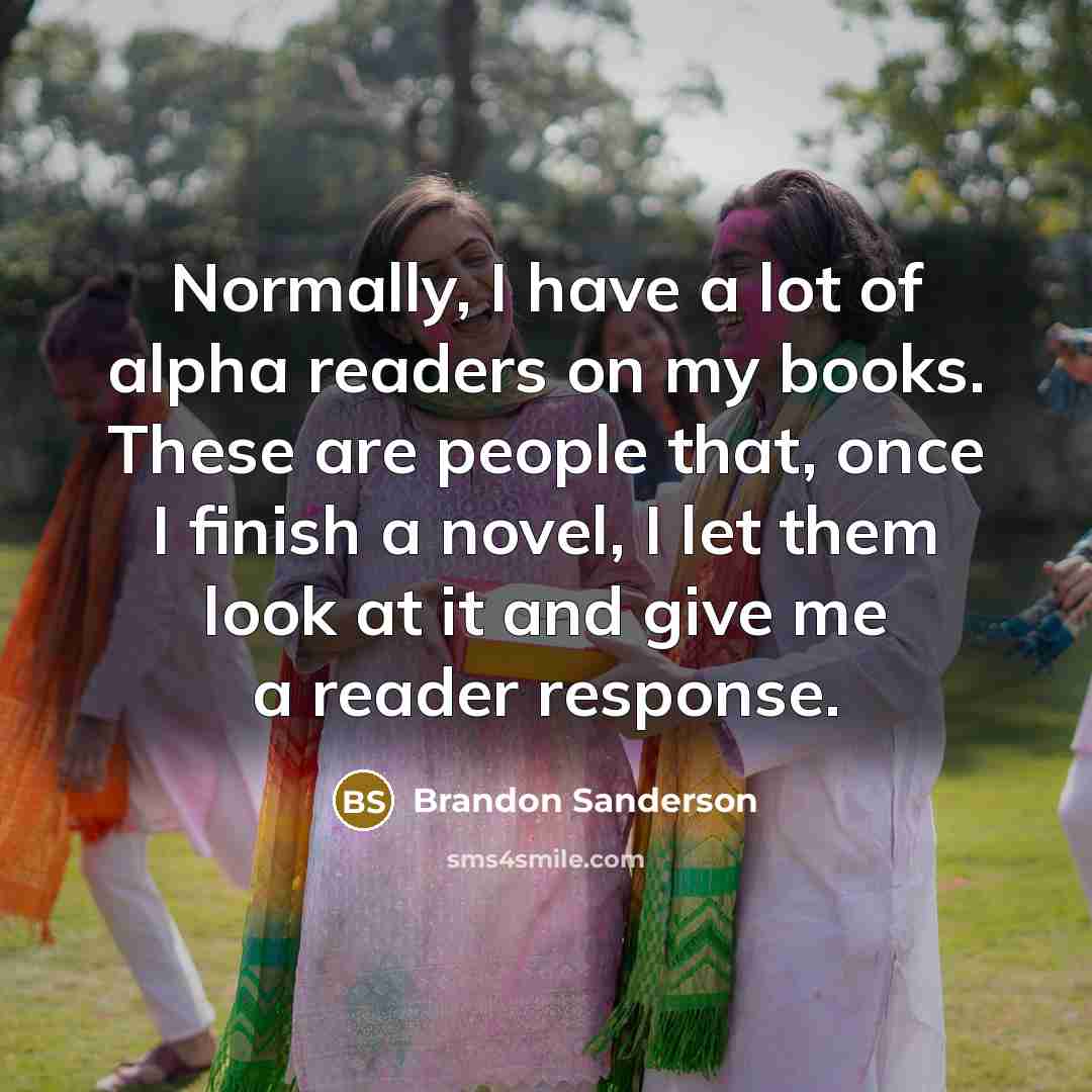 “Normally, I have a lot of alpha readers on my…” quote by Brandon Sanderson