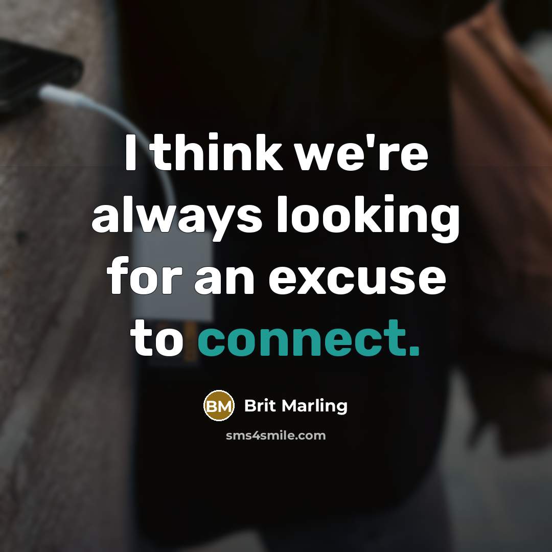 “I think we're always looking for an excuse to connect.” quote by Brit Marling
