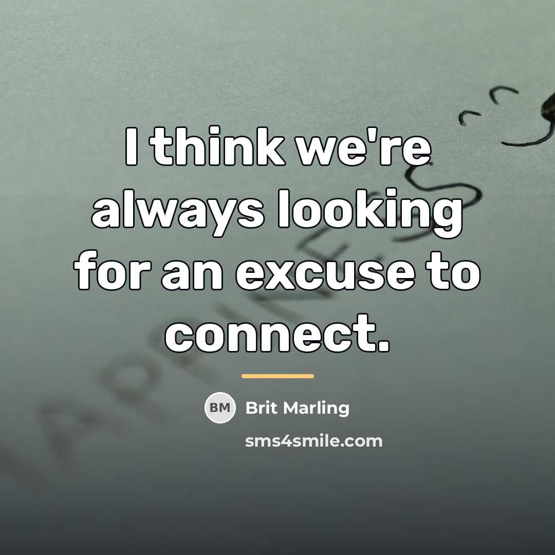 “I think we're always looking for an excuse to connect.…” quote by Brit Marling