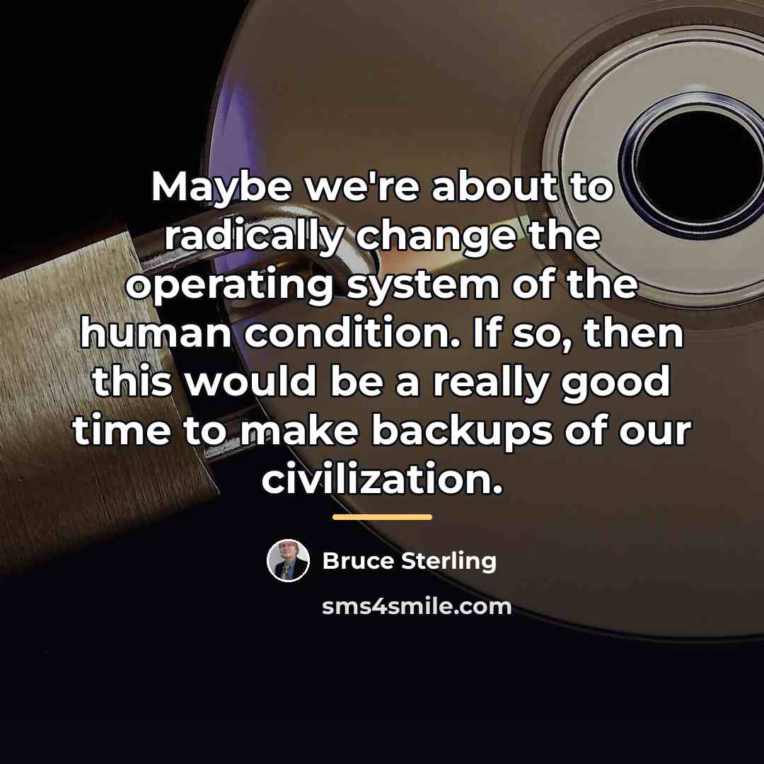 “Maybe we're about to radically change the operating system of…” quote by Bruce Sterling