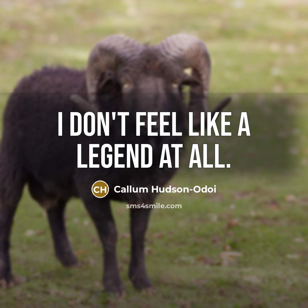 “I don't feel like a legend at all.…” quote by Callum Hudson-Odoi