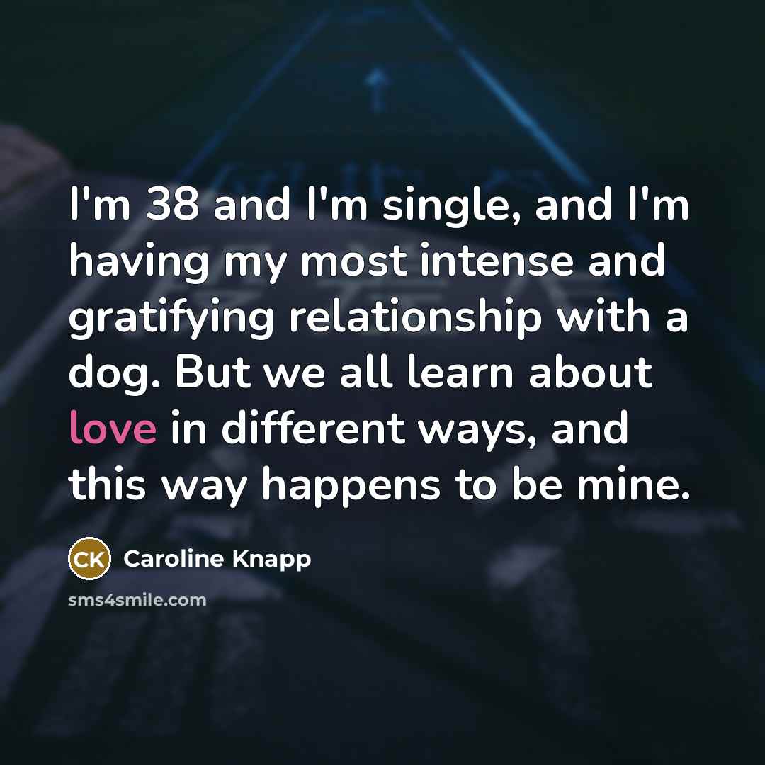 “I'm 38 and I'm single, and I'm having my most…” quote by Caroline Knapp