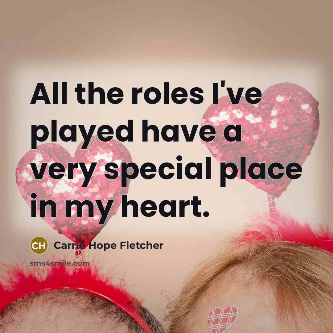 “All the roles I've played have a very special place…” quote by Carrie Hope Fletcher