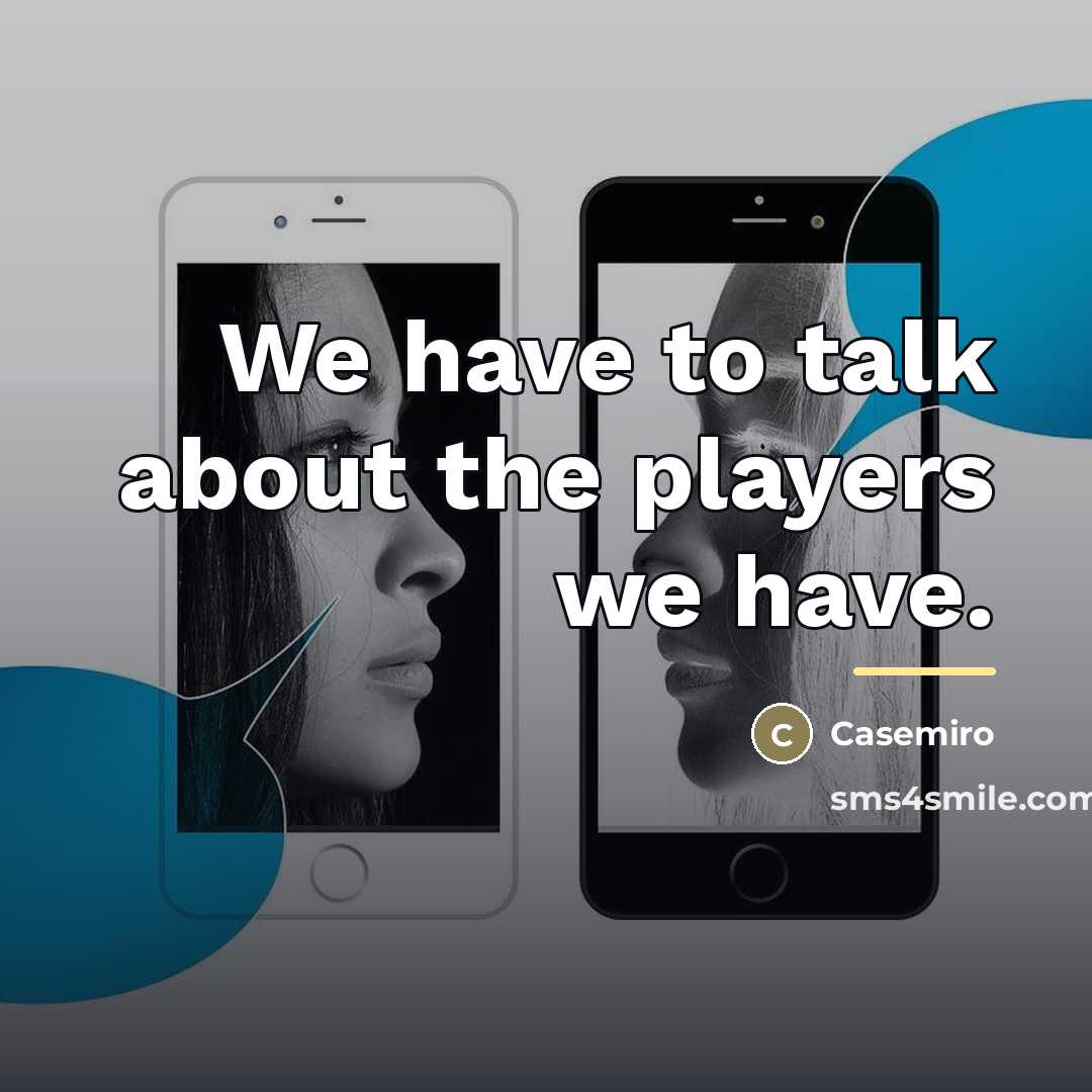 “We have to talk about the players we have.…” quote by Casemiro