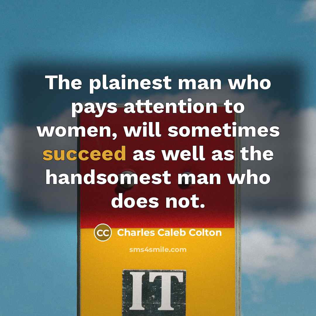 “The plainest man who pays attention to women, will sometimes…” quote by Charles Caleb Colton