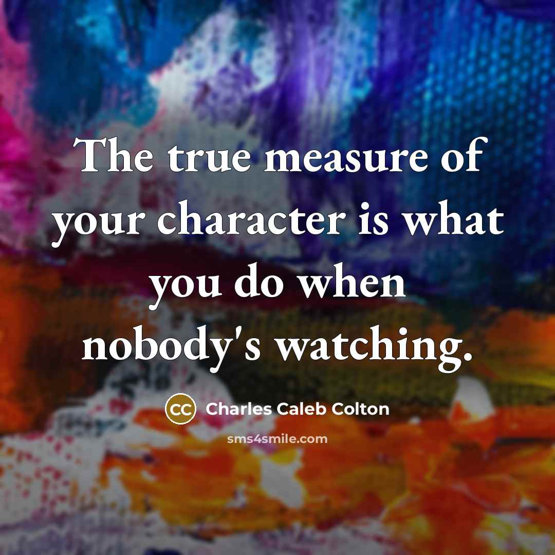 “The true measure of your character is what you do…” quote by Charles Caleb Colton