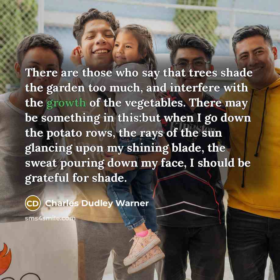 “There are those who say that trees shade the garden…” quote by Charles Dudley Warner