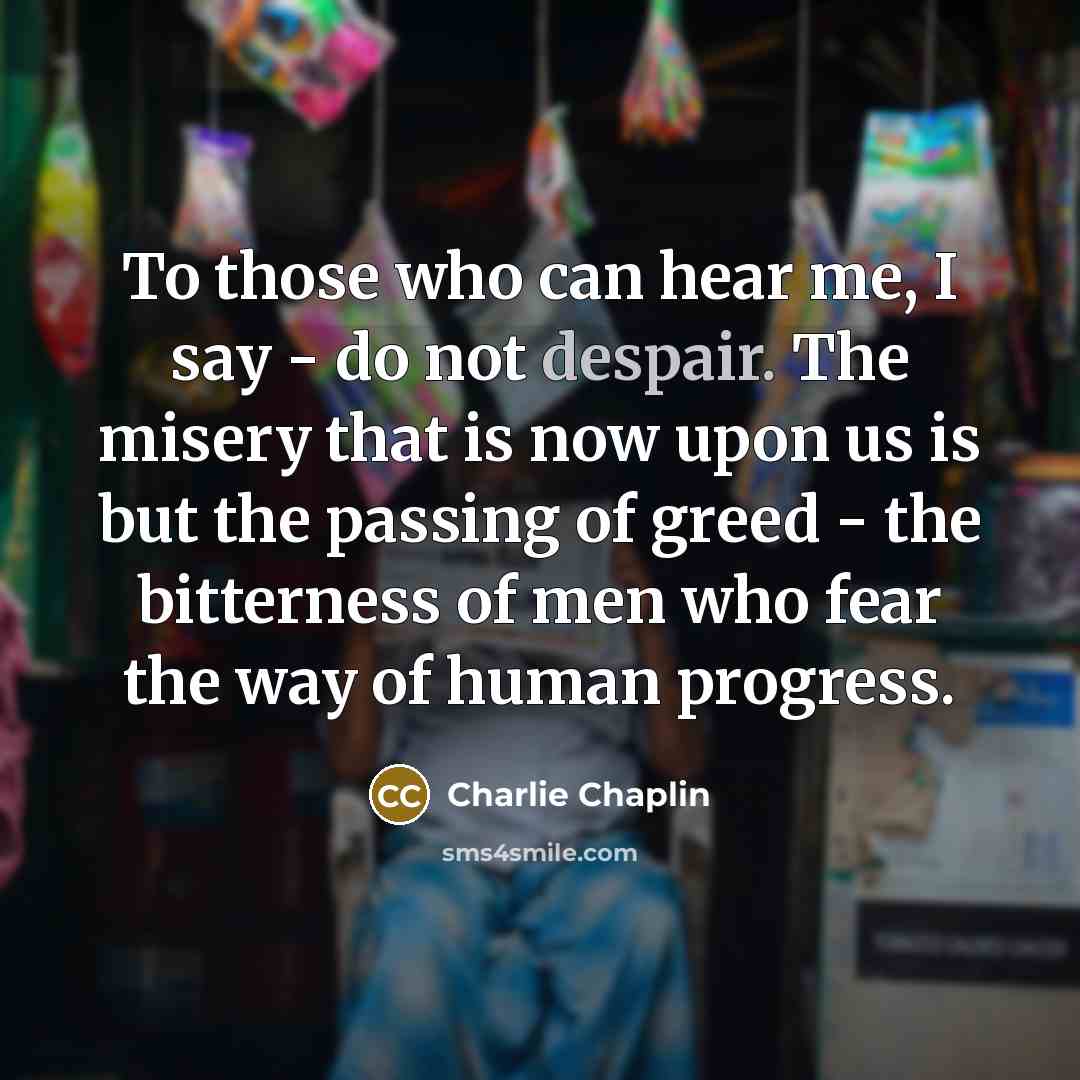 “To those who can hear me, I say - do…” quote by Charlie Chaplin
