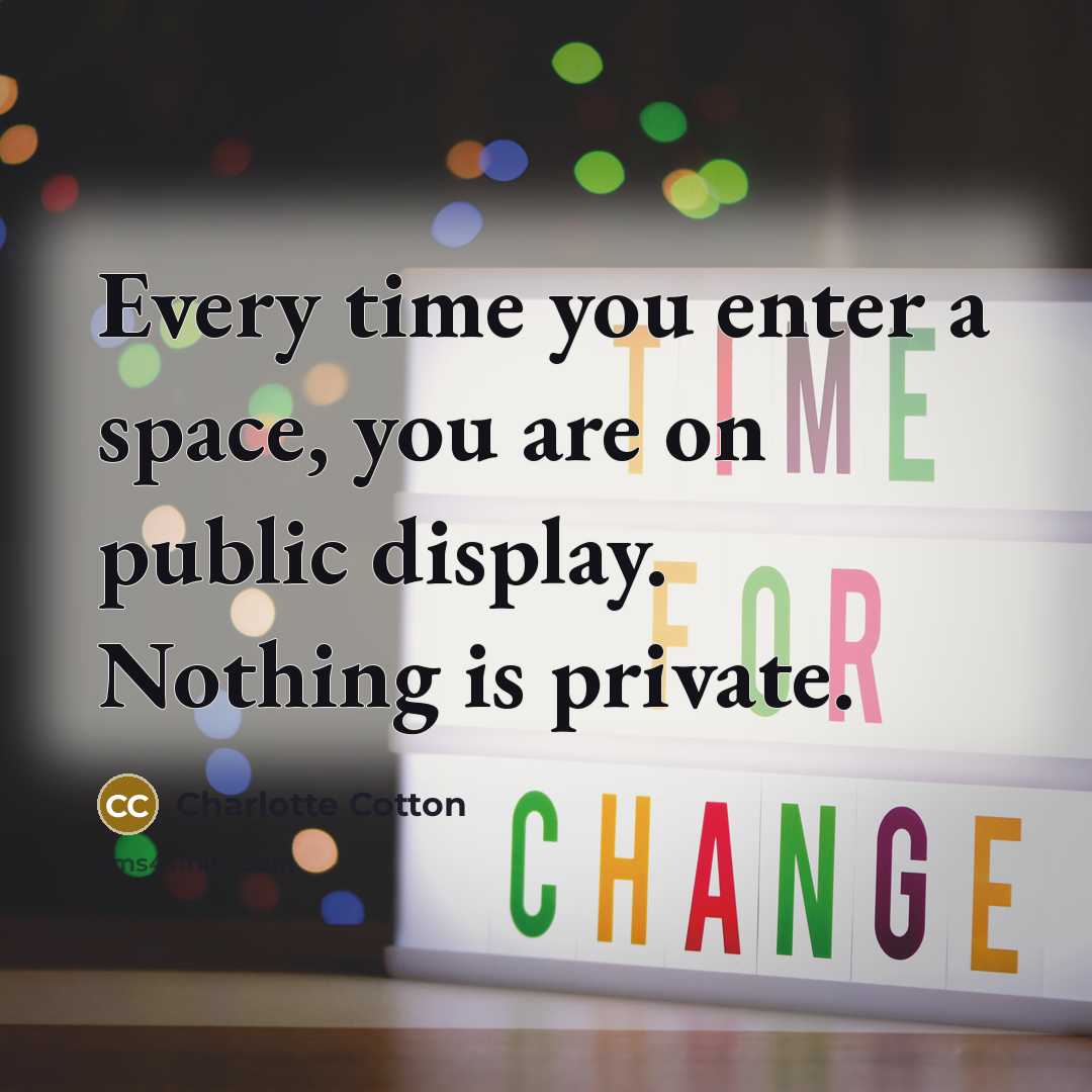 “Every time you enter a space, you are on public…” quote by Charlotte Cotton