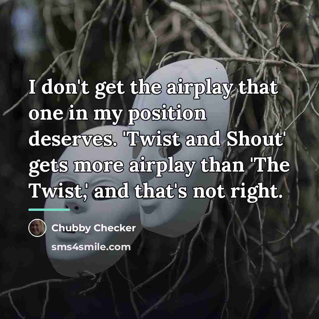 “I don't get the airplay that one in my position…” quote by Chubby Checker