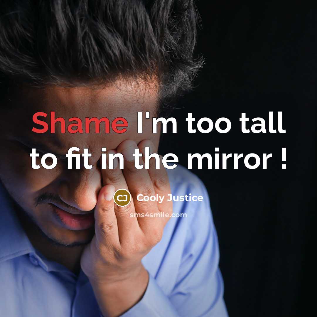 “Shame I'm too tall to fit in the mirror !…” quote by Cooly Justice