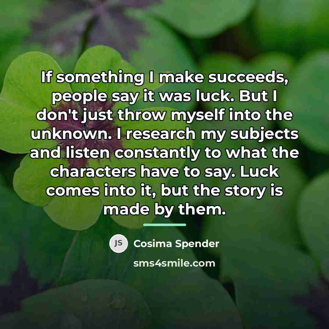 “If something I make succeeds, people say it was luck.…” quote by Cosima Spender