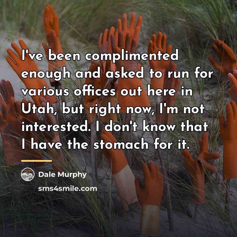 “I've been complimented enough and asked to run for various…” quote by Dale Murphy