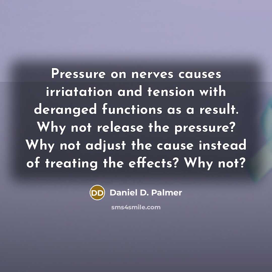 “Pressure on nerves causes irriatation and tension with deranged functions…” quote by Daniel D. Palmer