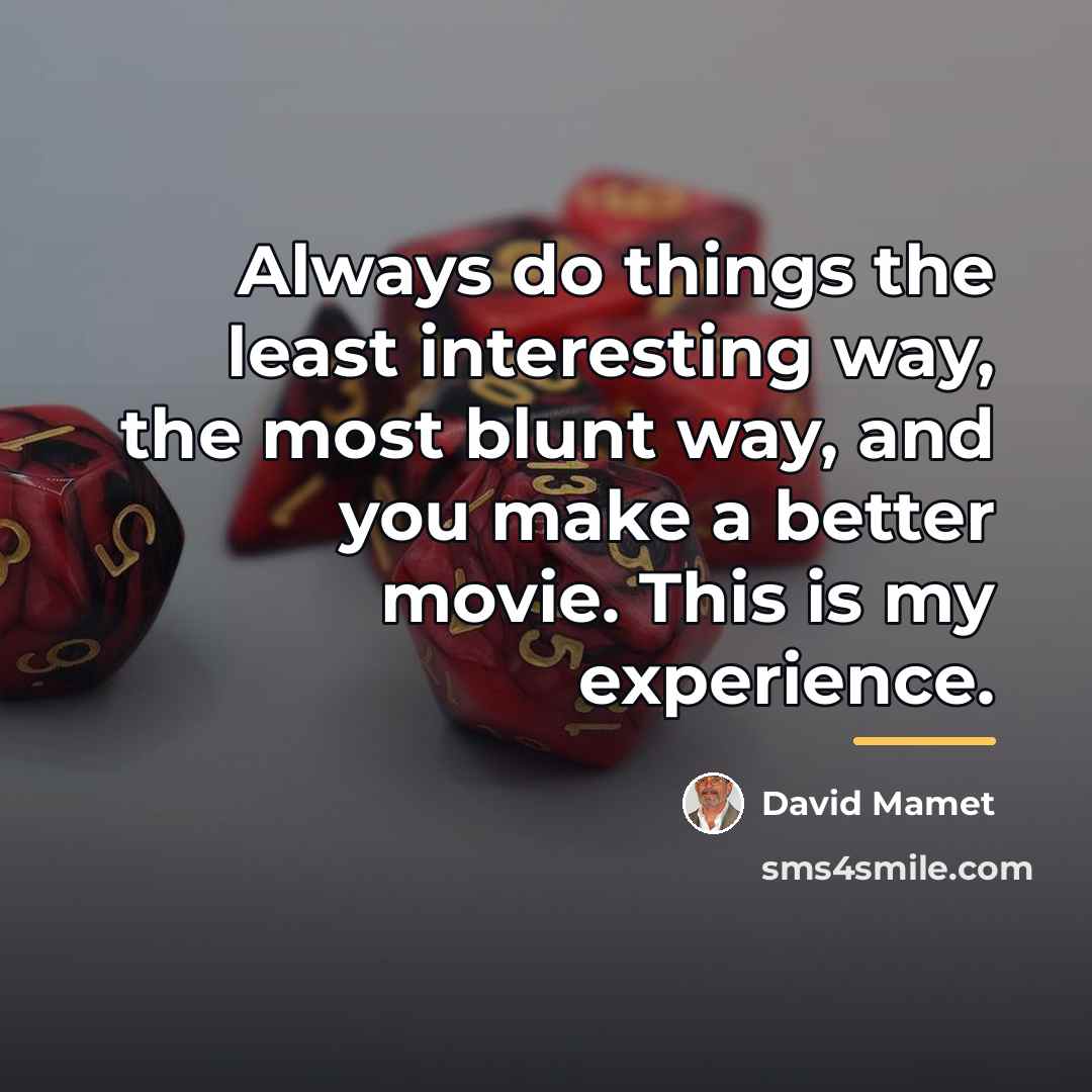 “Always do things the least interesting way, the most blunt…” quote by David Mamet