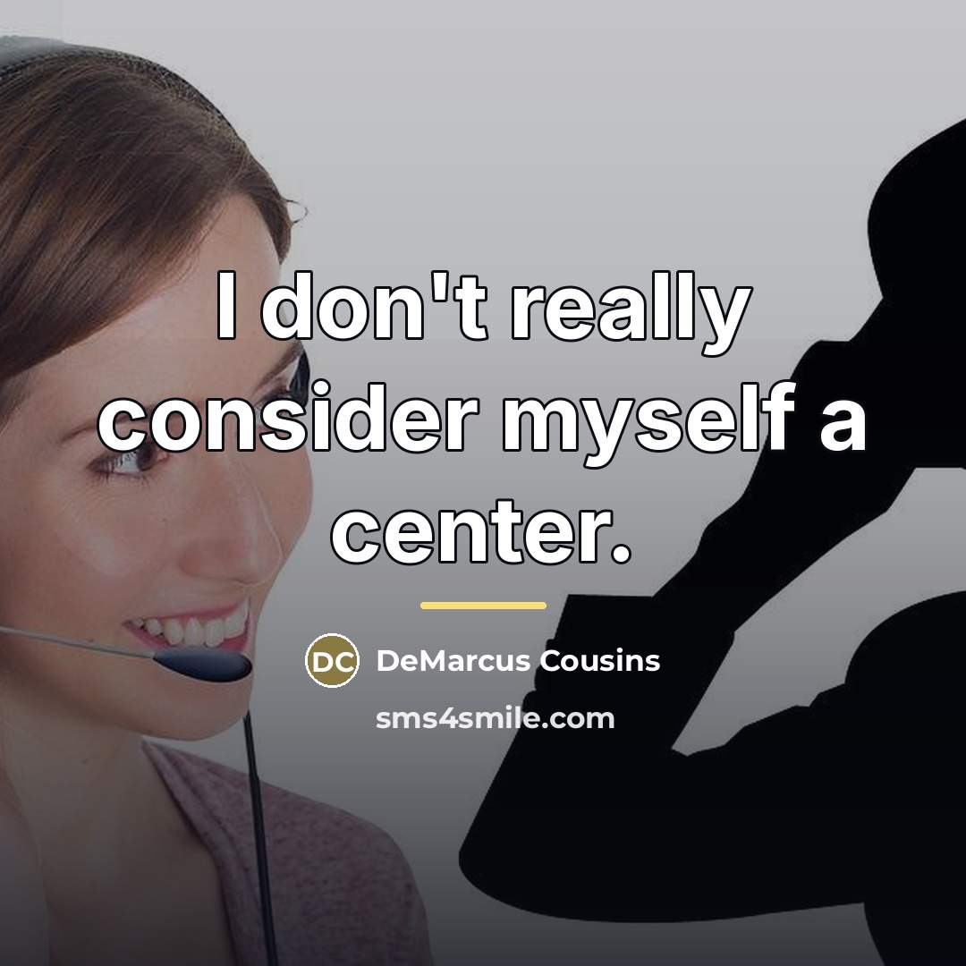 “I don't really consider myself a center.…” quote by DeMarcus Cousins