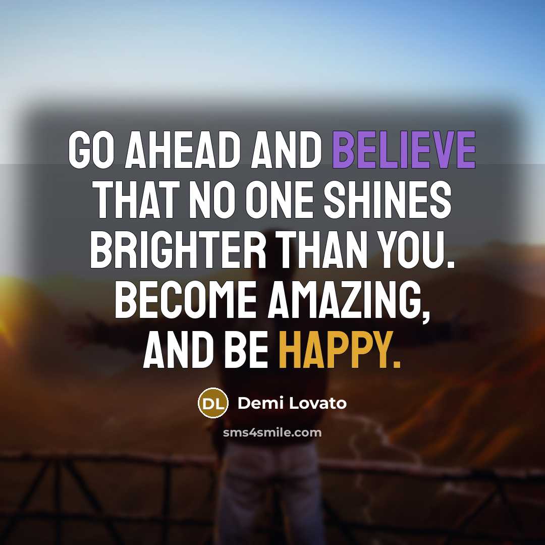 “Go ahead and believe that no one shines brighter than…” quote by Demi Lovato