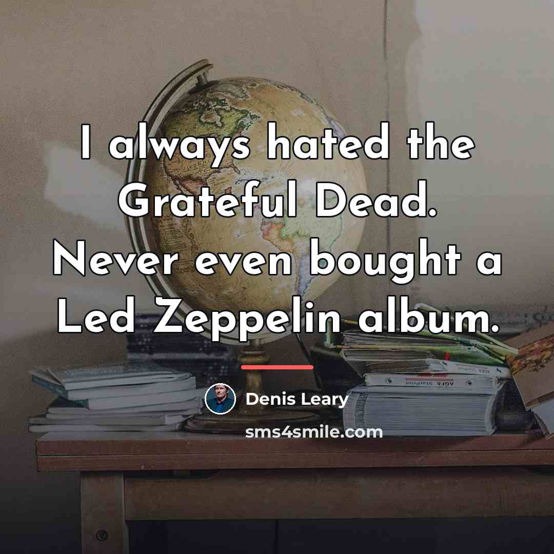 “I always hated the Grateful Dead. Never even bought a…” quote by Denis Leary
