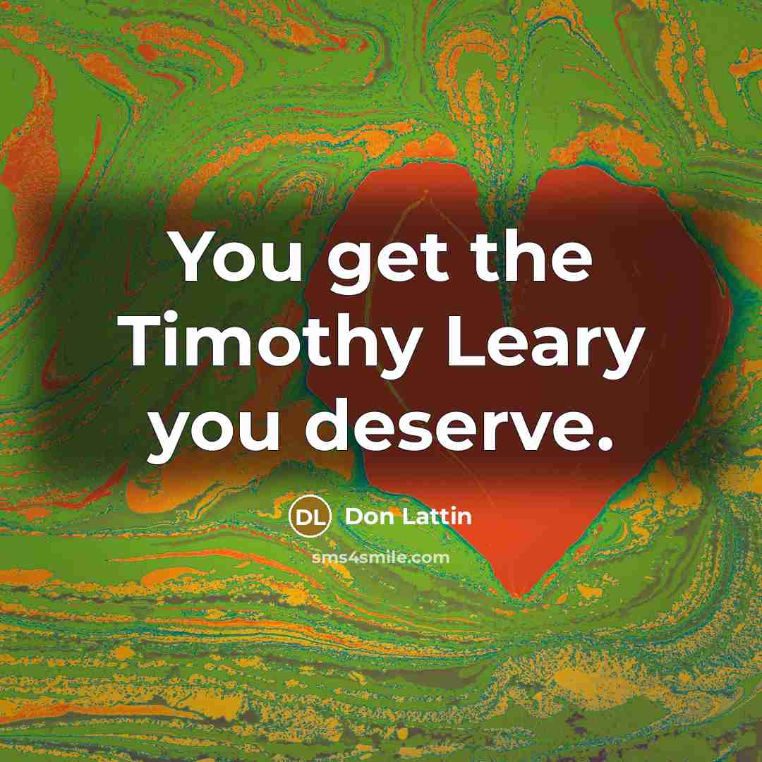 “You get the Timothy Leary you deserve.…” quote by Don Lattin
