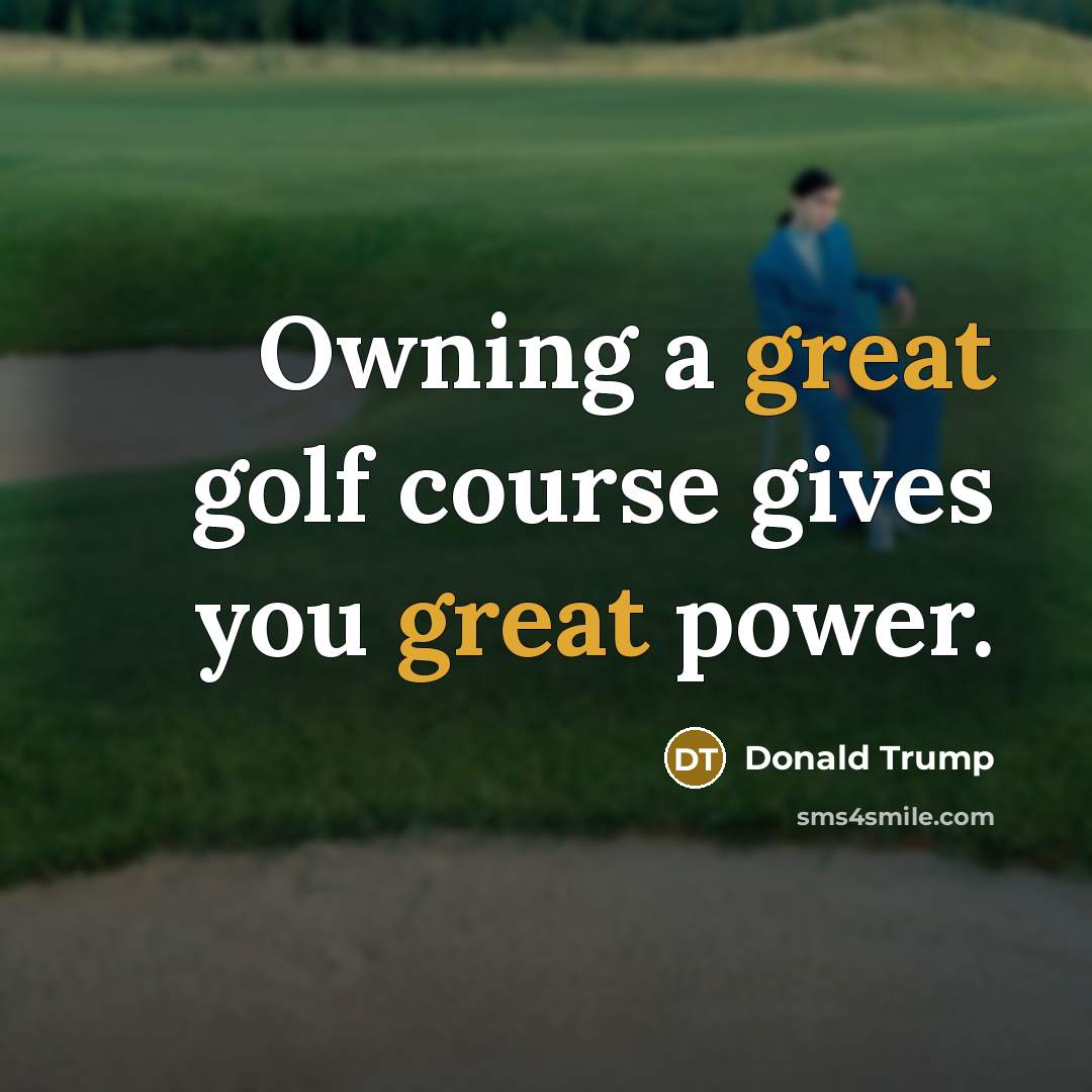 “Owning a great golf course gives you great power.…” quote by Donald Trump